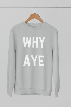 WHY AYE Northern Slang Sweatshirt Unisex